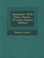 Kapiolani: With Other Poems di Robert Grant edito da Nabu Press