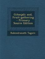 Gitanjali; And, Fruit-Gathering di Rabindranath Tagore edito da Nabu Press