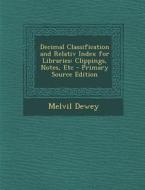 Decimal Classification and Relativ Index for Libraries: Clippings, Notes, Etc di Melvil Dewey edito da Nabu Press