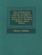 The Constitutional History of England from the Accession of Henry VII to the Death of George II, Volume 4 di Henry Hallam edito da Nabu Press
