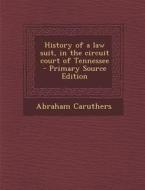 History of a Law Suit, in the Circuit Court of Tennessee di Abraham Caruthers edito da Nabu Press