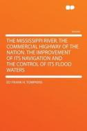 The Mississippi River. the Commercial Highway of the Nation. the Improvement of Its Navigation and the Control of Its Fl di Ed Frank H. Tompkins edito da HardPress Publishing