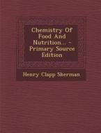 Chemistry of Food and Nutrition... di Henry Clapp Sherman edito da Nabu Press