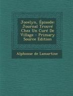 Jocelyn, Episode: Journal Trouve Chez Un Cure de Village - Primary Source Edition di Alphonse De Lamartine edito da Nabu Press