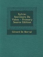 Sylvie: Souvenirs Du Valois - Primary Source Edition di Gerard De Nerval edito da Nabu Press