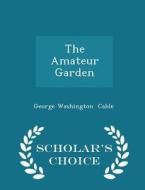 The Amateur Garden - Scholar's Choice Edition di George Washington Cable edito da Scholar's Choice