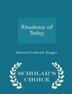 Rhodesia Of Today - Scholar's Choice Edition di Edward Frederick Knight edito da Scholar's Choice