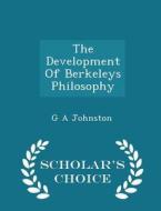 The Development Of Berkeleys Philosophy - Scholar's Choice Edition di G a Johnston edito da Scholar's Choice