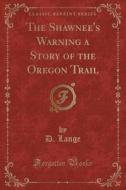 The Shawnee's Warning A Story Of The Oregon Trail (classic Reprint) di D Lange edito da Forgotten Books