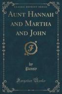 Aunt Hannah And Martha And John (classic Reprint) di Pansy Pansy edito da Forgotten Books