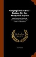 Geographisches Post-lexikon Fur Das Konigreich Bayern di Anonymous edito da Arkose Press