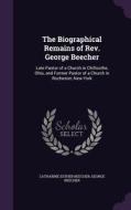 The Biographical Remains Of Rev. George Beecher di Catharine Esther Beecher, George Beecher edito da Palala Press