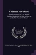 A Famous Fox-Hunter: Reminiscences of the Late Thomas Assheton Smith, Esq.; Or, the Pursuits of an English Country Gentl di John E. Eardley-Wilmot edito da CHIZINE PUBN
