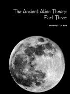 The Ancient Alien Theory: Part Three di C. R. Hale edito da LULU PR