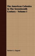 The American Colonies In The Seventeenth Century - Volume I di Herbert L. Osgood edito da Bartlet Press