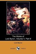 The Works Of Lord Byron, Volume V, Part Ii (dodo Press) di Lord George Gordon Byron edito da Dodo Press