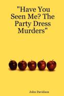 Have You Seen Me? the Party Dress Murders di John Davidson edito da Lulu.com