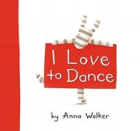 I Love to Dance di Anna Walker edito da SIMON & SCHUSTER BOOKS YOU