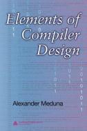 Elements of Compiler Design di Alexander Meduna edito da Auerbach Publications