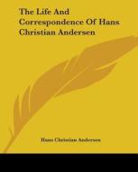 The Life And Correspondence Of Hans Christian Andersen di Hans Christian Andersen edito da Kessinger Publishing Co