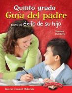 Quinto Grado: Guia del Padre Para El Exito de Su Hijo (Fifth Grade Parent Guide for Your Child's Success) (Spanish Versi di Suzanne Barchers edito da TEACHER CREATED MATERIALS
