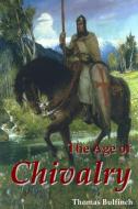 The Age of Chivalry di Thomas Bulfinch edito da Lulu.com