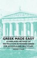 Greek Made Easy - A Simplified Method of Instruction in Modern Greek for Schools and Self Study di George C. Divry edito da Mcmaster Press