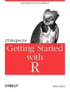 25 Recipes for Getting Started with R di Paul Teetor edito da OREILLY MEDIA