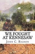 We Fought at Kennesaw di John Rigdon edito da Createspace