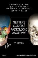 Netter's Concise Radiologic Anatomy di Edward C. Weber, Joel A. Vilensky, Stephen W. Carmichael edito da PAPERBACKSHOP UK IMPORT