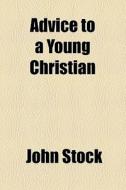 Advice To A Young Christian di John Stock edito da General Books Llc