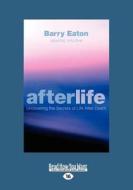 Afterlife: Uncovering the Secrets of Life After Death: Uncovering the Secrets of Life After Death (Large Print 16pt) di Barry Eaton edito da READHOWYOUWANT