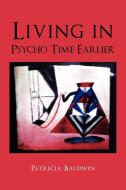 Living In Psycho Time Earlier di Patricia Baldwin edito da Xlibris Corporation