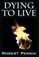 Dying to Live di Robert Perrin edito da OUTSKIRTS PR