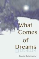 What Comes of Dreams di Sarah Robinson edito da Archway Publishing