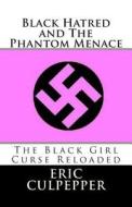 Black Hatred and the Phantom Menace: The Black Girl Curse Reloaded di Eric Andre Culpepper edito da Createspace
