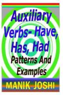 Auxiliary Verbs- Have, Has, Had: Patterns and Examples di MR Manik Joshi edito da Createspace