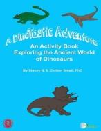 A Dinotastic Adventure: An Activity Book Exploring the Ancient World of Dinosaurs di Stacey B. B. Dutton Small Phd edito da Createspace
