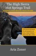 The High Sierra Hot Springs Trail: Thru-Soaking the Sierra Nevada di Aria Zoner edito da Createspace Independent Publishing Platform