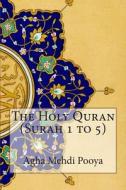 The Holy Quran (Surah 1 to 5) di Agha Mehdi Pooya, S. V. Mir Ahmad Ali edito da Createspace