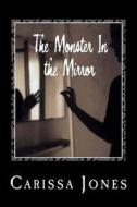 The Monster in the Mirror di Carissa Ann Jones edito da Createspace