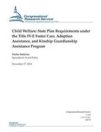 Child Welfare: State Plan Requirements Under the Title IV-E Foster Care, Adoption Assistance, and Kinship Guardianship Assistance Pro di Congressional Research Service edito da Createspace