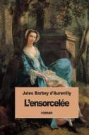 L'Ensorcelee di Juless Barbey D'Aurevilly edito da Createspace Independent Publishing Platform