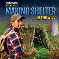 Making Shelter in the Wild di Dave Mack edito da PowerKids Press