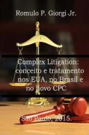 Complex Litigaton: Conceito E Tratamento Nos Eua, No Brasil E No Novo Cpc di Romulo P. Giorgi Junior edito da Createspace