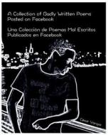 A Collection of Badly Written Poems Posted on Facebook: Una Coleccion de Poemas Mal Escritos Publicados En Facebook di Cesar Vargas edito da Createspace