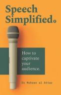 Speech Simplified: How to captivate your audience di Mohsen Al Attar edito da WORDWELL BOOKS