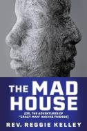 The Mad House di Rev Reggie Kelley edito da XULON PR