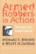 Armed Robbers in Action di Richard T. Wright, Scott H. Decker edito da NORTHEASTERN UNIV PR