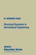 Structural Dynamics in Aeronautical Engineering di Maher N. Bismarck-Nasr, Instituto Tecnologico M. Bismarck-Nasr edito da AIAA